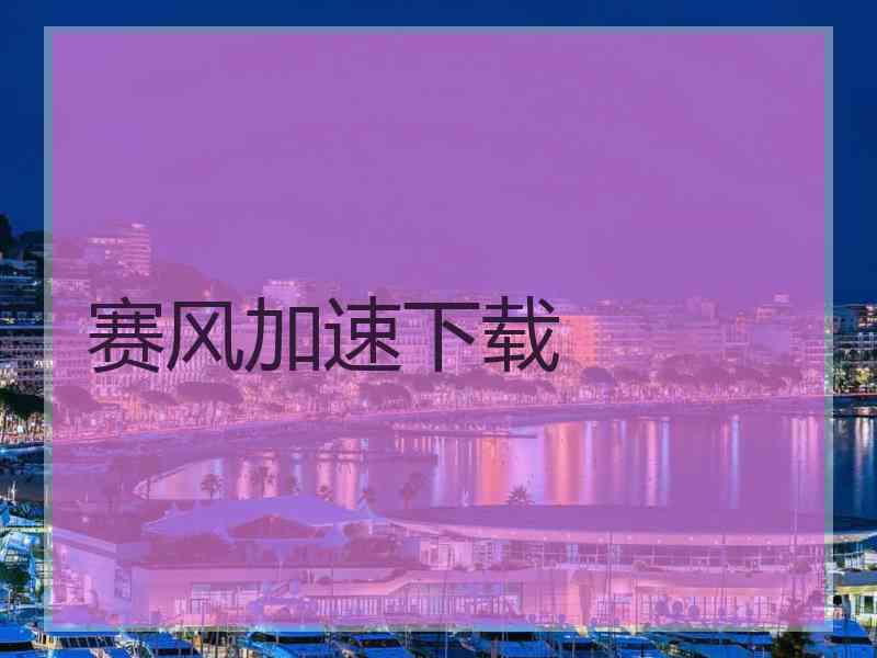 赛风加速下载